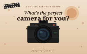 Whats the perfect camera for you